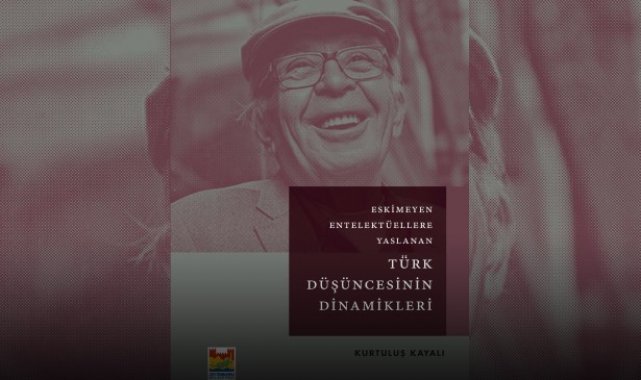 'Eskimeyen Entelektüellere Yaslanan Türk Düşüncesinin Dinamikleri' kitabı okuyucuyla buluşuyor