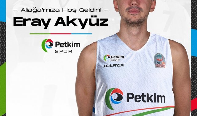 Aliağa Petkimspor, Eray Akyüz&#039;ü kadrosuna kattı