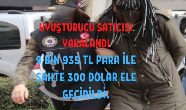 Uyuşturucu satıcısı tutuklandı! 9 bin 935 TL para ile sahte 300 dolar ele geçirildi.