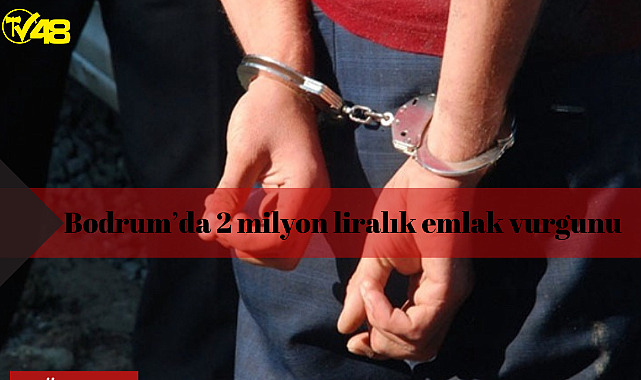 Bodrum&#039;da 2 milyon liralık emlak vurgunu