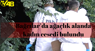 Bağcılar'da ağaçlık alanda kadın cesedi bulundu