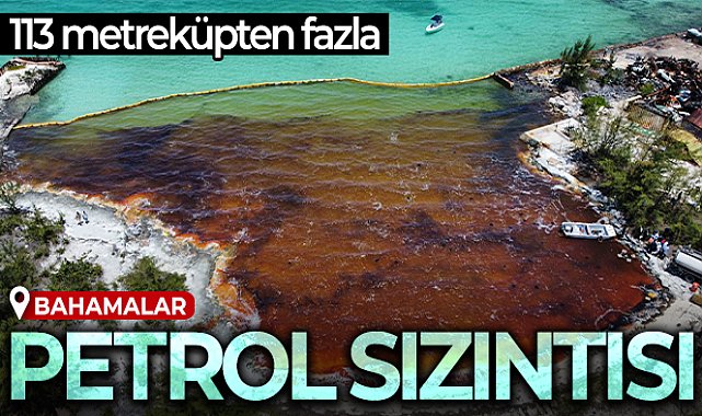 Bahamalar’da denize 113 metreküpten fazla petrol sızıntısı yaşandı