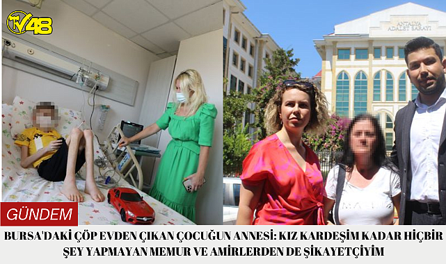 Bursa&#039;daki çöp evden çıkan çocuğun annesi: Kız kardeşim kadar hiçbir şey yapmayan memur ve amirlerden de şikayetçiyim