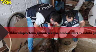 Öldürülüp betona gömülen kiracının katilleri ev sahibi çıktı!