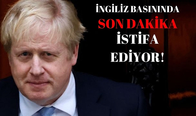Son dakika... İngiliz medyası: Başbakan Boris Johnson istifa ediyor!