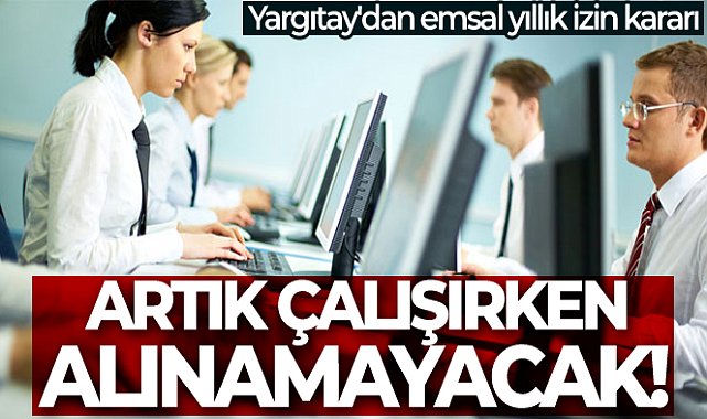 Yargıtay&#039;dan emsal yıllık izin kararı