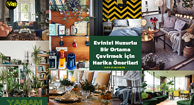 Evinizi Huzurlu Bir Ortama Çevirmek İçin Harika Öneriler!