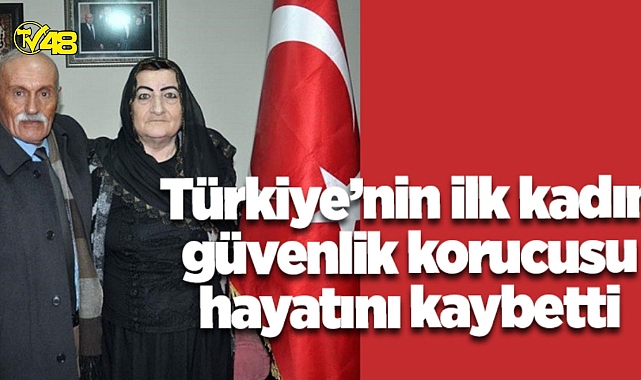TÜRKİYE’NİN İLK KADIN KORUCUSU HAYATINI KAYBETTİ