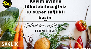 Kasım ayında tüketebileceğiniz 10 süper sağlıklı besin!