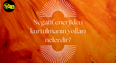 Negatif enerjiden kurtulmanın yolları nelerdir?