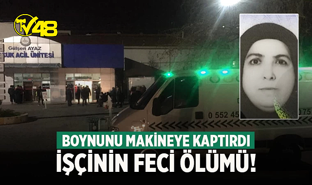 Boynunu makineye kaptıran işçi hayatını kaybetti