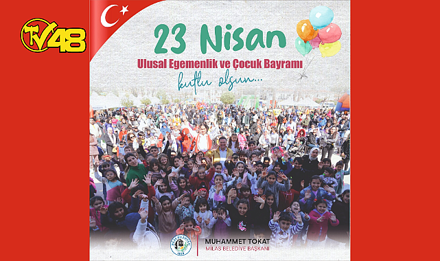 MİLAS BELEDİYE BAŞKANI MUHAMMET TOKAT&#039;IN 23 NİSAN ULUSAL EGEMENLİK VE ÇOCUK BAYRAMI MESAJI