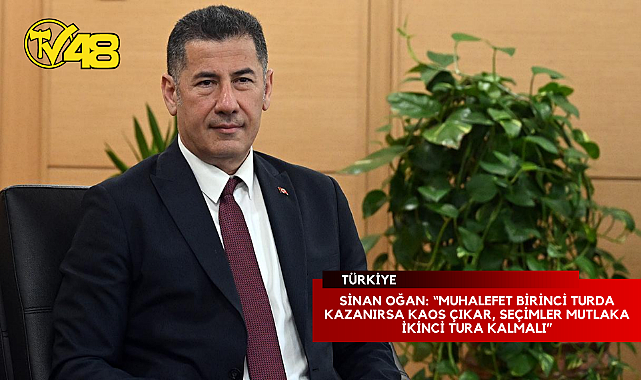 SİNAN OĞAN: &quot;MUHALEFET BİRİNCİ TURDA KAZANIRSA KAOS ÇIKAR, SEÇİMLER MUTLAKA İKİNCİ TURA KALMALI&quot;