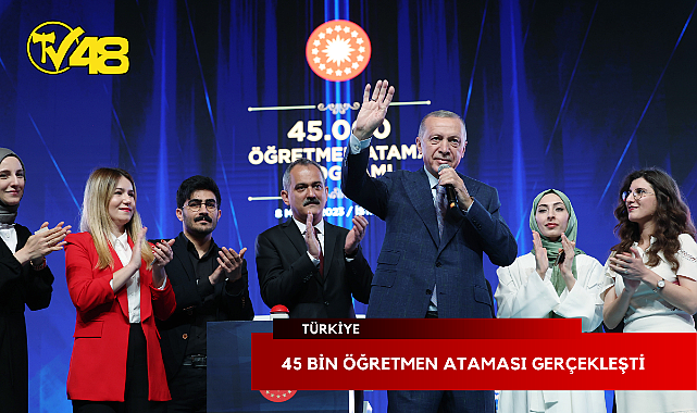 45 BİN ÖĞRETMEN ATAMASI GERÇEKLEŞTİ