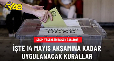 SEÇİM YASAKLARI BUGÜN BAŞLIYOR! İŞTE 14 MAYIS AKŞAMINA KADAR UYGULANACAK KURALLAR
