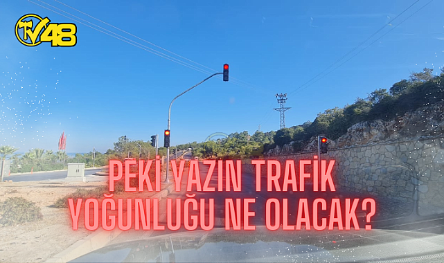 BODRUM&#039;DA YAŞANAN KAZALARA TRAFİK IŞIĞI ÖNLEMİ! PEKİ YAZIN TRAFİK YOĞUNLUĞU NE OLACAK