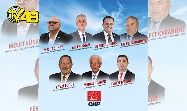 CHP MUĞLA&#039;DA 7 İLÇENİN BELEDİYE BAŞKAN ADAYI BELLİ OLDU