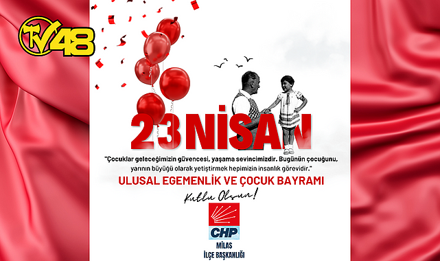 CHP MİLAS İLÇE BAŞKANLIĞI&#039;NDAN 23 NİSAN MESAJI