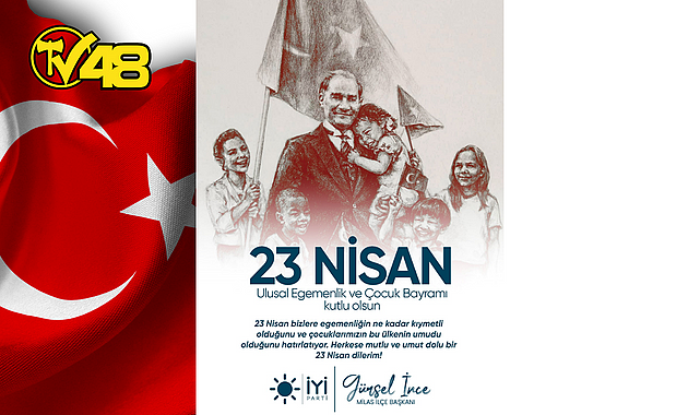 İYİ PARTİ MİLAS İLÇE BAŞKANI GÜRSEL İNCE&#039;DEN 23 NİSAN MESAJI