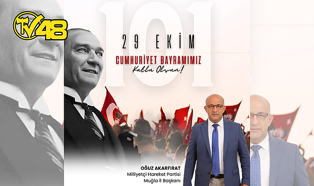 MHP MUĞLA İL BAŞKANI OĞUZ AKARFIRAT&#039;TAN 29 EKİM CUMHURİYET BAYRAMI MESAJI
