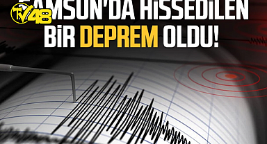 SAMSUN'DA HİSSEDİLEN BİR DEPREM OLDU!