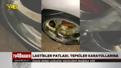 LASTİKLER PATLADI, TEPKİLER KARAYOLLARINA